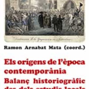 ELS ORIGENS DE L EPOCA CONTEMPORANIA: BALANÇ HISTORIOGRAFIC DES DELS ESTUDIS LOCALS. HOMENATGE A JOSEP FONTANA
				 (edición en catalán)