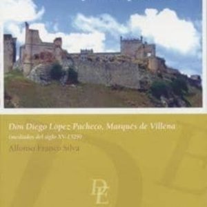 ENTRE LA DERROTA Y LA ESPERANZA: DON DIEGO LOPEZ PACHECO, MARQUES DE VILLENA (MEDIADOS DEL SIGLO XV - 1529)