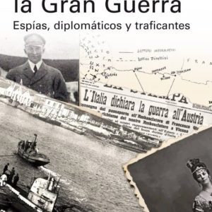 ESPAÑA EN LA GRAN GUERRA: ESPIAS, DIPLOMATICOS Y TRAFICANTES