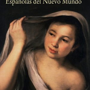 ESPAÑOLAS DEL NUEVO MUNDO: ENSAYOS BIOGRAFICOS, SIGLOS XVI-XVII