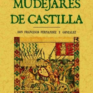 ESTADO SOCIAL Y POLITICO DE LOS MUDEJARES DE CASTILLA (ED. FACS. DE LA ED. MADRID 1866 IMPRENTA A CARGO DE JOAQUIN MUÑOZ)