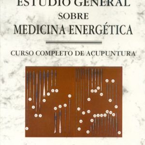 ESTUDIO GENERAL SOBRE MEDICINA ENERGETICA: CURSO COMPLETO DE ACUP UNTURA
