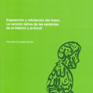 EXPOSICION Y REFUTACION DEL ISLAM: LA VERSION LATINA DE LAS EPIST OLAS DE AL-HASIMI Y AL-KINDI (ED. BILINGÜE ESPAÑOL-LATIN)
