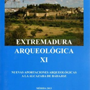 EXTREMADURA ARQUEOLOGICA XI: NUEVAS APORTACIONES ARQUEOLOGICAS A LA ALCAZABA DE BADAJOZ