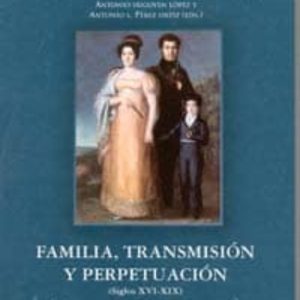 FAMILIA, TRANSMISION Y PERPETUACION (SIGLOS XVI-XIX)
