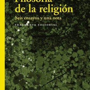 FILOSOFÍA DE LA RELIGIÓN. SEIS ENSAYOS Y UNA NOTA