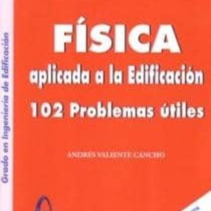 FISICA APLICADA A LA EDIFICACION GRADO EDIFICACION: 102 PROBLEMAS UTILES