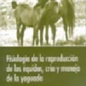 FISIOLOGIA DE LA REPRODUCCION DE LOS EQUIDOS, CRIA Y MANEJO DE LA YEGUADA