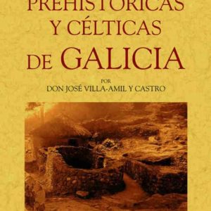 GALICIA: ANTIGÜEDADES PREHISTORICAS Y CELTICAS (ED. FACSIMIL)