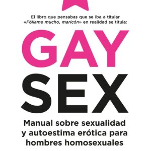 GAY SEX: MANUAL SOBRE SEXUALIDAD Y AUTOESTIMA EROTICA PARA HOMBRES HOMOSEXUALES