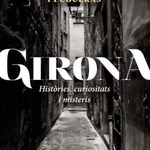 GIRONA. HISTÒRIES, CURIOSITATS I MISTERIS
				 (edición en catalán)