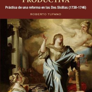 HACIA LA JUSTICIA PRODUCTIVA: PRACTIA DE UNA REFORMA EN LAS DOS SICILIAS (1738-1746)