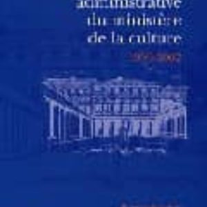 HISTOIRE ADMINISTRATIVE DU MINISTERE DE LA CULTURE, 1959-2002
				 (edición en francés)