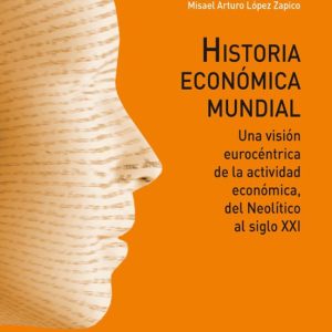 HISTORIA ECONOMICA MUNDIAL: UNA VISION EUROCENTRICA DE LA ACTIVID AD ECONOMICA, DEL NEOLITICO AL SIGLO XXI