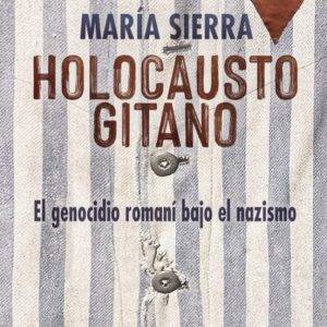 HOLOCAUSTO GITANO. EL GENOCIDIO ROMANÍ BAJO EL NAZISMO