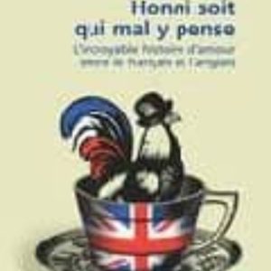 HONNI SOIT QUI MAL Y PENSE: L INCROYABLE HISTOIRE D AMOUR ENTRE L E FRANÇAIS ET L ANGLAIS
				 (edición en francés)