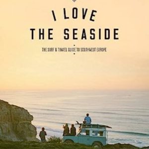 I LOVE THE SEASIDE: THE SURF & TRAVEL GUIDE TO SOUTHWEST EUROPE
				 (edición en inglés)