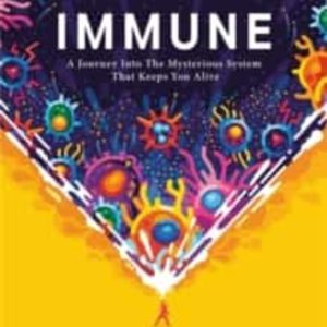 IMMUNE: A JOURNEY INTO THE MYSTERIOUS SYSTEM THAT KEEPS YOU ALIVE
				 (edición en inglés)