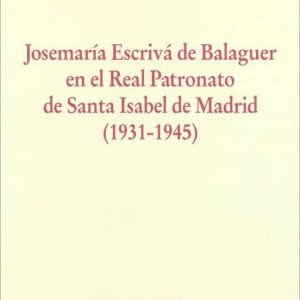 JOSEMARIA ESCRIVA DE BALAGUER EN EL REAL PATRONATO: DE SANTA ISAB EL DE MADRID 1931 - 1945