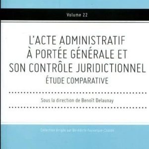 L ACTE ADMINISTRATIF A PORTEE GENERALE ET SON CONTROLE JURIDICTIONNEL : ETUDE COMPARATIVE
				 (edición en francés)