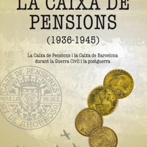 LA CAIXA DE PENSIONS (1936-1945): LA CAIXA DE PENSIONS I LA CAIXA DE BARCELONA DURANT LA GUERRA CIVIL I LA POSTGUERRA
				 (edición en catalán)