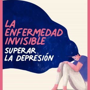 LA ENFERMEDAD INVISIBLE: SUPERAR LA DEPRESION