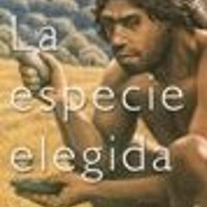 LA ESPECIE ELEGIDA: LA LARGA MARCHA DE LA EVOLVUCION HUMANA: DEL PROYECTO ATAPUERCA