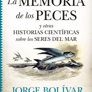 LA MEMORIA DE LOS PECES Y OTRAS HISTORIAS CIENTÍFICAS SOBRE LOS SERES DEL MAR