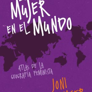LA MUJER EN EL MUNDO: ATLAS DE LA GEOGRAFIA FEMINISTA