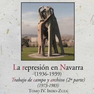 LA REPRESION EN NAVARRA (1936-1939) TRABAJO DE CAMPO Y ARCHIVO (2 ª PARTE) TOMO IV. IBERO-ZUZA. APENDICE DE ALAVA, BIZKAIA Y GIPUZKOA