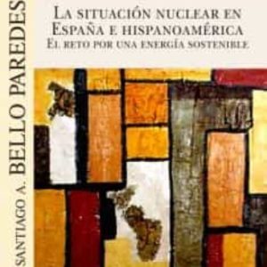 LA SITUACION NUCLEAR EN ESPAÑA E HISPANOAMERICA. EL RETO POR UNA ENERGIA SOSTENIBLE