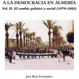 LA TRANSICION POLITICA A LA DEMOCRACIA EN ALMERIA (VOL. II): EL CAMBIO POLITICO Y SOCIAL (1979-1982)