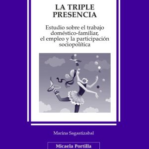 LA TRIPLE PRESENCIA. ESTUDIO SOBRE EL TRABAJO DOMESTICO-FAMILIAR, EL EMPLEO Y LA PARTICIPACION SOCIO-POLITICA