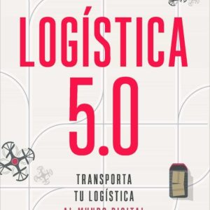 LOGISTICA 5.0: TRANSPORTA TU LOGISTICA AL MUNDO DIGITAL
