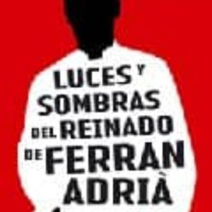 LUCES Y SOMBRAS DEL REINADO DE FERRAN ADRIA