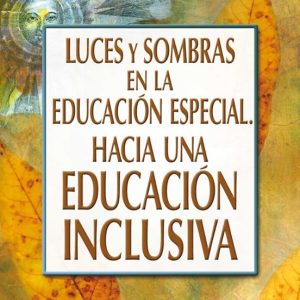 LUCES Y SOMBRAS EN LA EDUCACION ESPECIAL HACIA UNA EDUCACION INCL USIVA