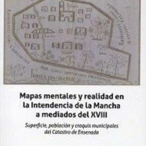 MAPAS MENTALES Y REALIDAD EN LA INTENDENCIA DE LA MANCHA A MEDIADOS DEL XVIII