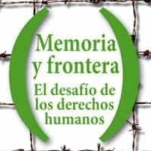MEMORIA Y FRONTERA: EL DESAFIO DE LOS DERECHOS HUMANOS