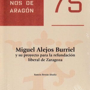 MIGUEL ALEJOS BURRIEL Y SU PROYECTO PARA LA REFUNDACION LIBERAL D E ZARAGOZA