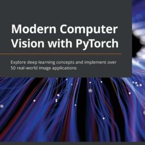 MODERN COMPUTER VISION WITH PYTORCH: EXPLORE DEEP LEARNING CONCEPTS AND IMPLEMENT OVER 50 REAL-WORLD IMAGE APPLICATIONS
				 (edición en inglés)