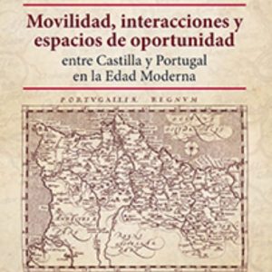 MOVILIDAD, INTERACCIONES Y ESPACIOS DE OPORTUNIDAD ENTRE CASTILLA Y PORTUGAL EN LA EDAD MODERNA