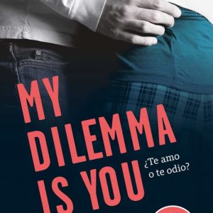 MY DILEMMA IS YOU: ¿TE AMO O TE ODIO? (SERIE MY DILEMMA IS YOU 2)