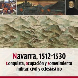 NAVARRA, 1512-1530. CONQUISTA, OCUPACION Y SOMETIMIENTO MILITAR, CIVIL Y ECLESIASTICO