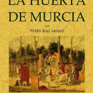 ORDENANZAS Y COSTUMBRES DE LA HUERTA DE MURCIA (ED. FACSIMIL DE L A ED. DE: MADRID: ESTAB. TIP. DE FORTANET, 1889)