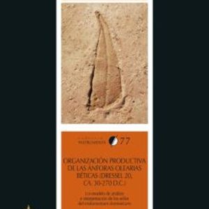 ORGANIZACIÓN PRODUCTIVA DE LAS ÁNFORAS OLEARIAS BETICAS (DRESSEL 20, CA. 30-270 D.C.)