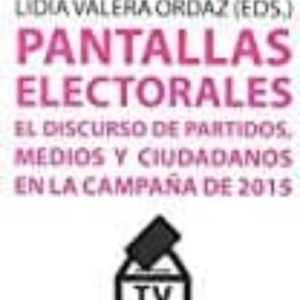 PANTALLAS ELECTORALES: EL DISCURSO DE PARTIDOS, MEDIOS Y CIUDADANOS EN LA CAMPAÑA DE 2015