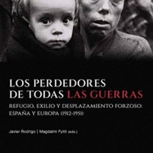 PERDEDORES DE TODAS LAS GUERRAS.REFUGIO, EXILIO Y DESPLAZAMIENTO FORZOSO: ESPAÑA Y EUROPA (1912-1951)