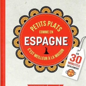 PETITS PLATS COMME EN ESPAGNE: C EST MEILLEUR À LA MAISON: EN 30 MINUTES SEULEMENT
				 (edición en francés)