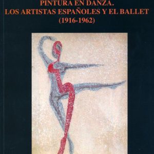PINTURA EN DANZA. LOS ARTISTAS ESPAÑOLES Y EL BALLET (1916-1962)