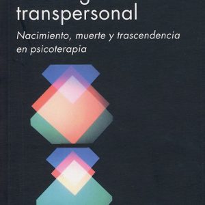 PSICOLOGIA TRANSPERSONAL: NACIMIENTO, MUERTE Y TRANSCENDENCIA EN PSICOTERAPIA
